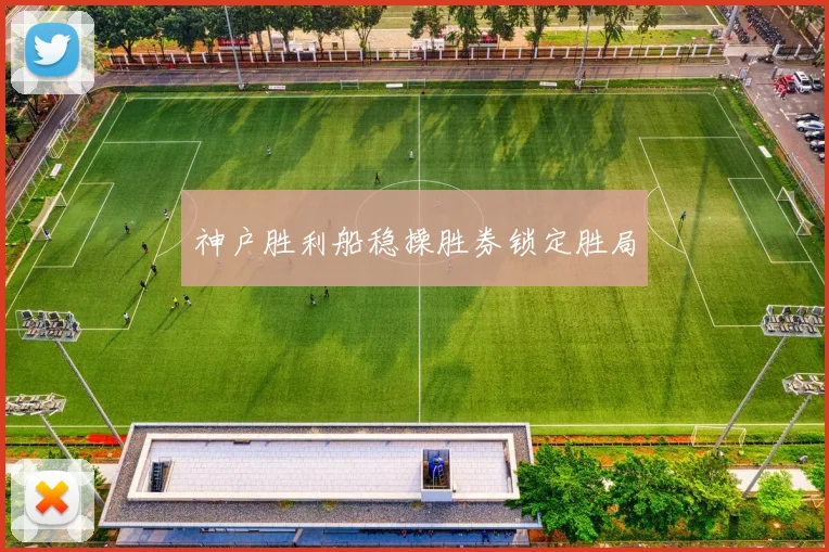 神户胜利船稳操胜券锁定胜局