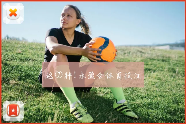 这⑦种!永盈会体育投注
