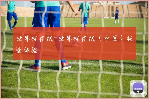 世界杯在线-世界杯在线（中国）极速体验