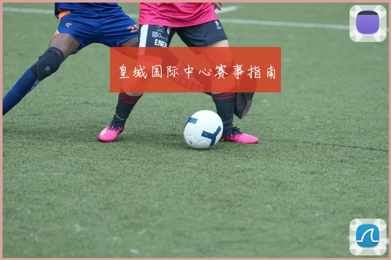 皇城国际中心赛事指南