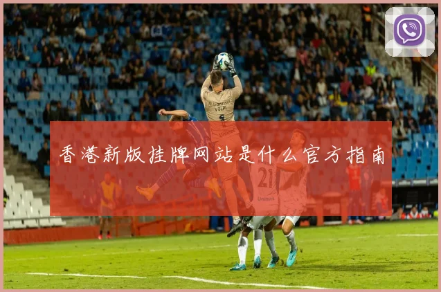 香港新版挂牌网站是什么官方指南