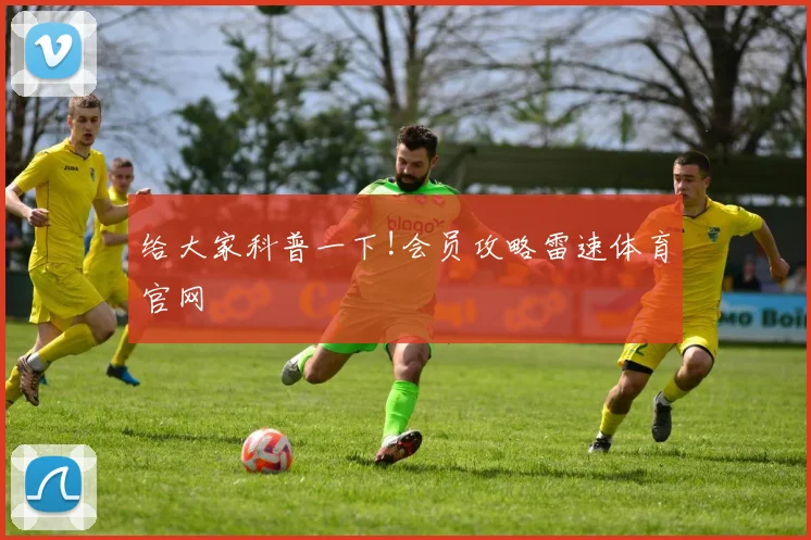 给大家科普一下!会员攻略雷速体育官网