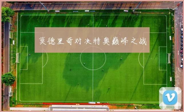 莫德里奇对决特奥巅峰之战