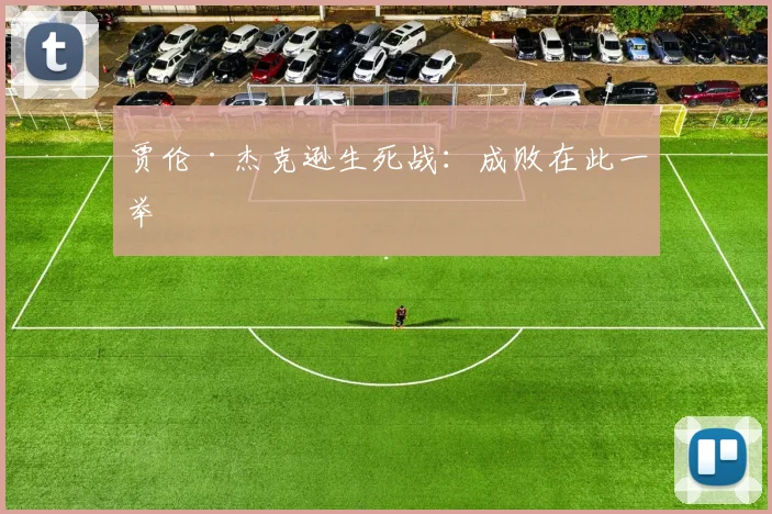 贾伦·杰克逊生死战：成败在此一举