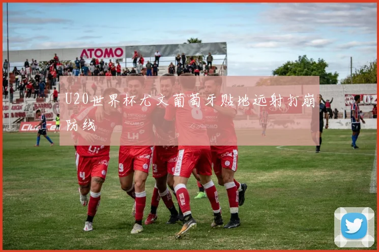U20世界杯尤文葡萄牙贴地远射打崩防线