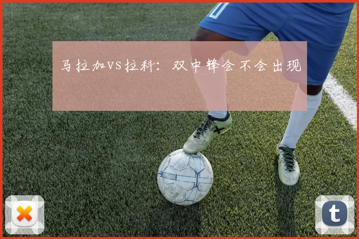 马拉加vs拉科:双中锋会不会出现